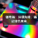 镍电铸:环保先锋,铸就绿色未来(图2) 镍电铸:环保先锋,铸就绿色未来(图2)