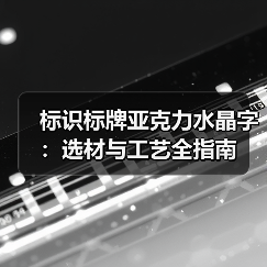 标识标牌亚克力水晶字：选材与工艺全指南（图1）